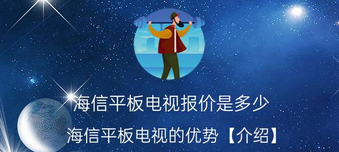 海信平板电视报价是多少 海信平板电视的优势【介绍】